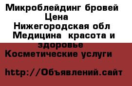 Микроблейдинг бровей 6 D. › Цена ­ 3 500 - Нижегородская обл. Медицина, красота и здоровье » Косметические услуги   